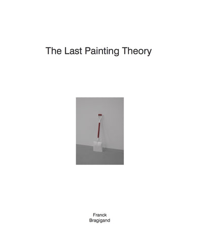 The Last Painting Theory - Franck Bragigand